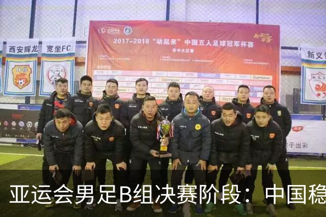 亚运会男足B组决赛阶段：中国稳居首位 朝鲜出人意料逆袭晋级