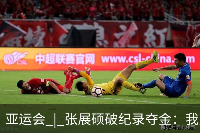 亚运会 | 张展硕破纪录夺金：我对这块金牌的渴望无比强烈